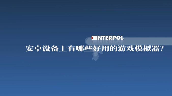 安卓设备上有哪些好用的游戏模拟器？