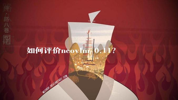 如何评价neovim 0.11？
