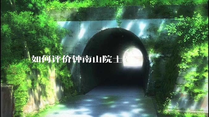 如何评价钟南山院士？